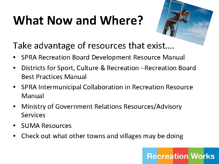 What Now and Where? Take advantage of resources that exist…. • SPRA Recreation Board