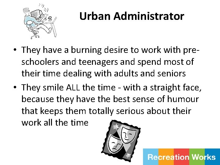 Urban Administrator • They have a burning desire to work with preschoolers and teenagers