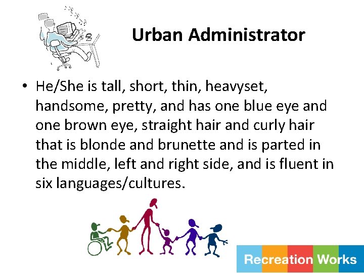 Urban Administrator • He/She is tall, short, thin, heavyset, handsome, pretty, and has one