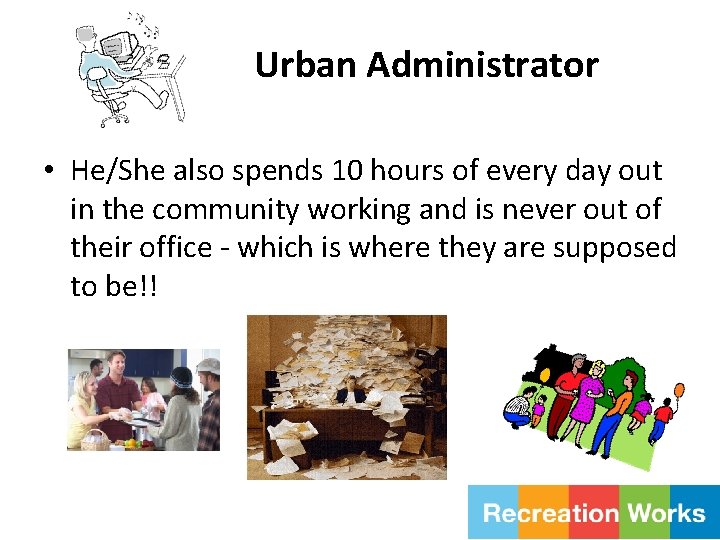 Urban Administrator • He/She also spends 10 hours of every day out in the