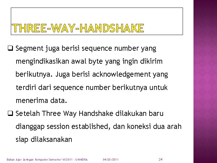 THREE-WAY-HANDSHAKE q Segment juga berisi sequence number yang mengindikasikan awal byte yang ingin dikirim