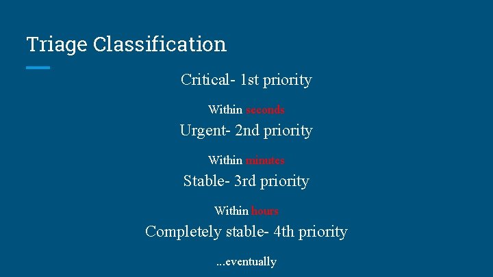 Triage Classification Critical- 1 st priority Within seconds Urgent- 2 nd priority Within minutes