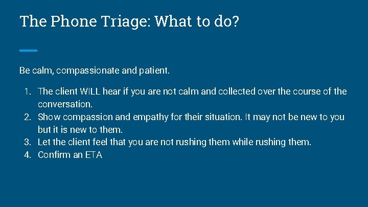 The Phone Triage: What to do? Be calm, compassionate and patient. 1. The client