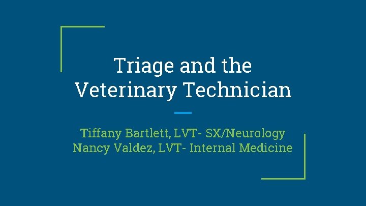 Triage and the Veterinary Technician Tiffany Bartlett, LVT- SX/Neurology Nancy Valdez, LVT- Internal Medicine