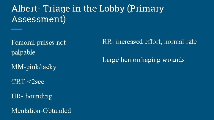 Albert- Triage in the Lobby (Primary Assessment) Femoral pulses not palpable MM-pink/tacky CRT-<2 sec