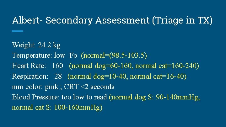Albert- Secondary Assessment (Triage in TX) Weight: 24. 2 kg Temperature: low Fo (normal=(98.