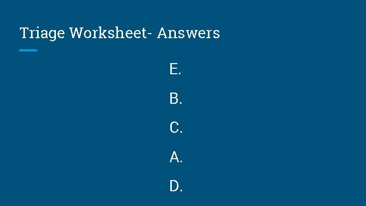 Triage Worksheet- Answers E. B. C. A. D. 