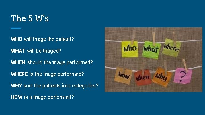 The 5 W’s WHO will triage the patient? WHAT will be triaged? WHEN should