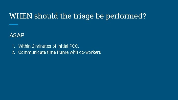 WHEN should the triage be performed? ASAP 1. Within 2 minutes of initial POC.