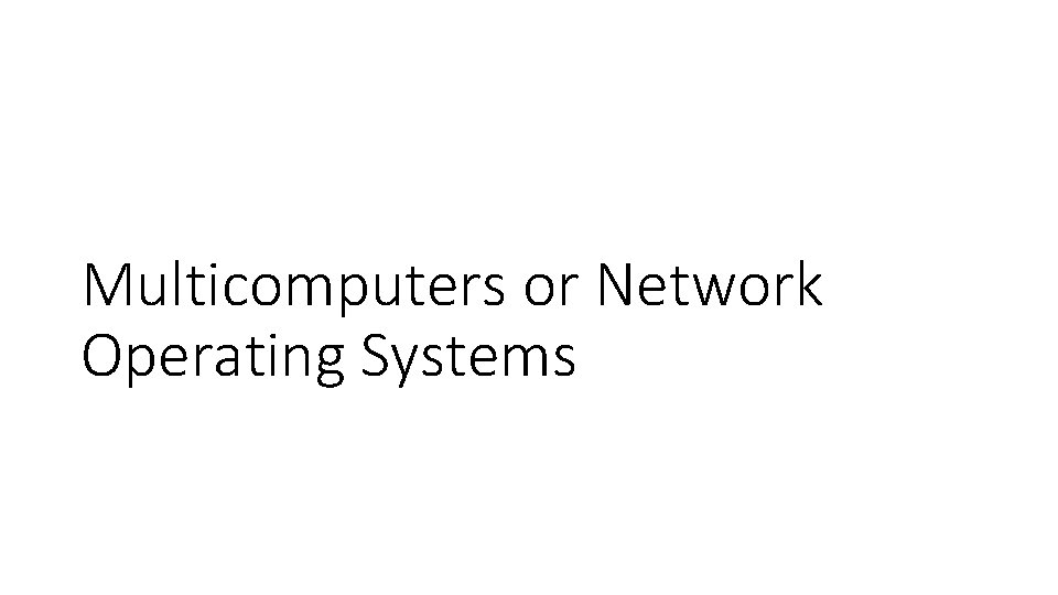 Multicomputers or Network Operating Systems 