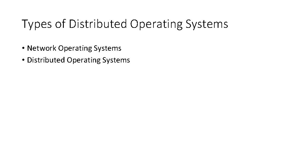 Types of Distributed Operating Systems • Network Operating Systems • Distributed Operating Systems 