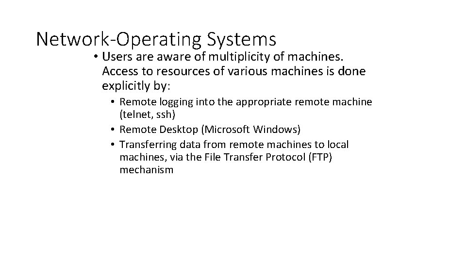 Network-Operating Systems • Users are aware of multiplicity of machines. Access to resources of