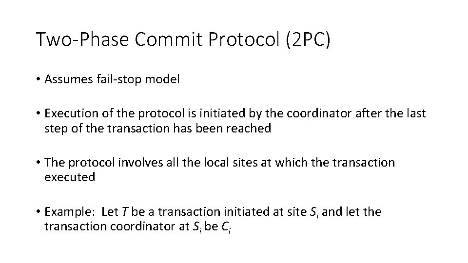 Two-Phase Commit Protocol (2 PC) • Assumes fail-stop model • Execution of the protocol
