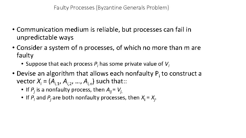 Faulty Processes (Byzantine Generals Problem) • Communication medium is reliable, but processes can fail