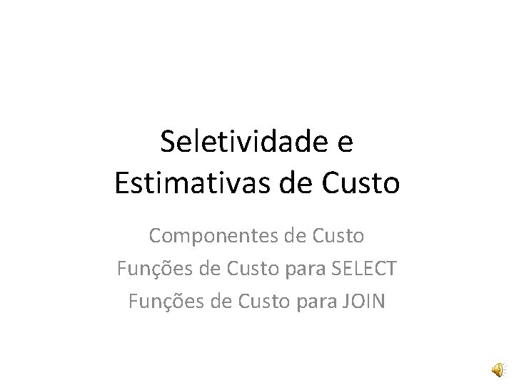 Seletividade e Estimativas de Custo Componentes de Custo Funções de Custo para SELECT Funções