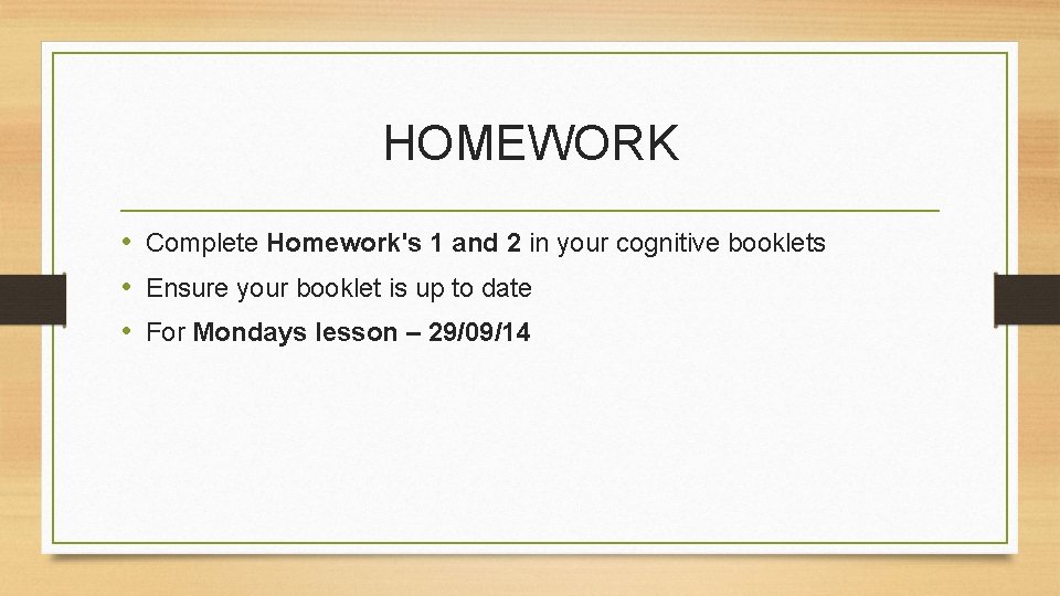 HOMEWORK • Complete Homework's 1 and 2 in your cognitive booklets • Ensure your