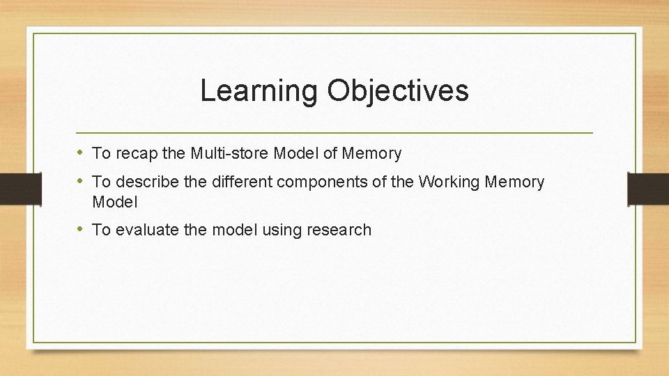 Learning Objectives • To recap the Multi-store Model of Memory • To describe the