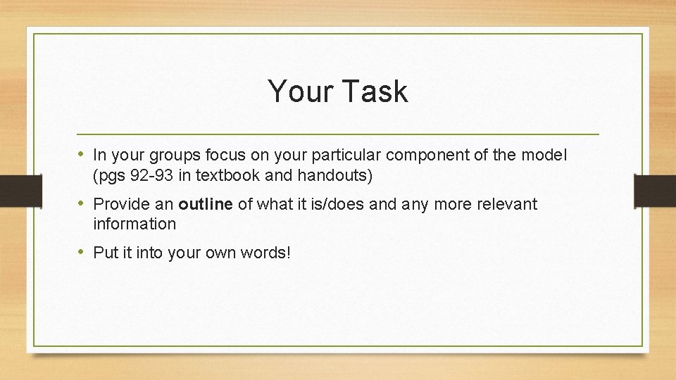 Your Task • In your groups focus on your particular component of the model