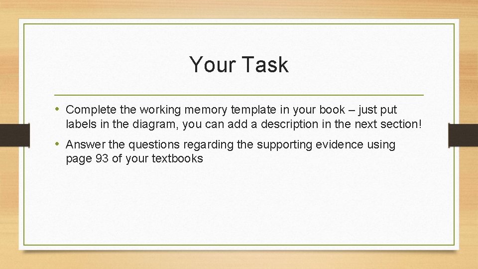 Your Task • Complete the working memory template in your book – just put
