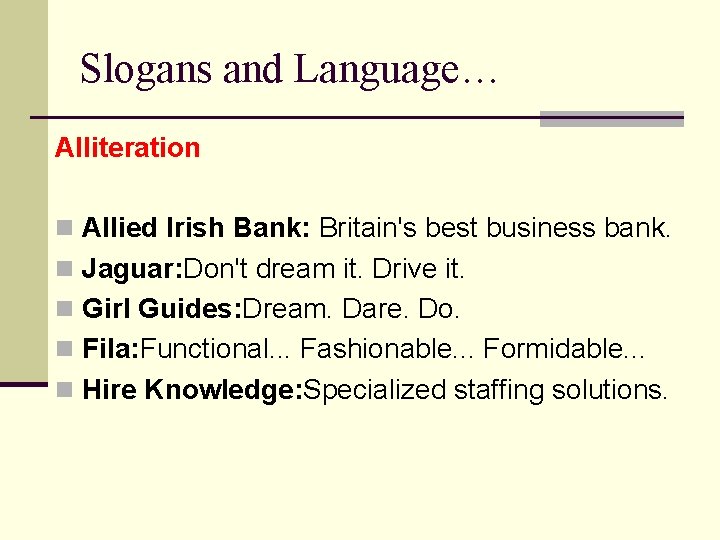 Slogans and Language… Alliteration n Allied Irish Bank: Britain's best business bank. n Jaguar:
