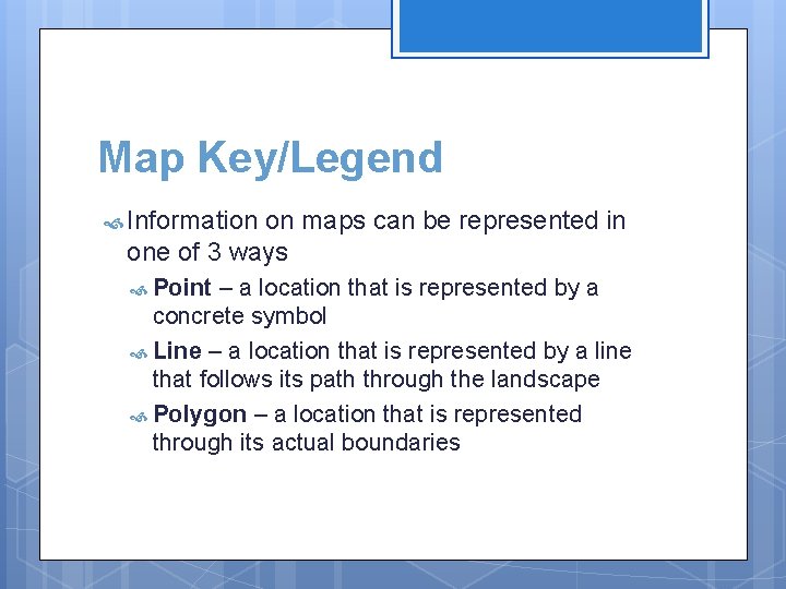 Map Key/Legend Information on maps can be represented in one of 3 ways Point