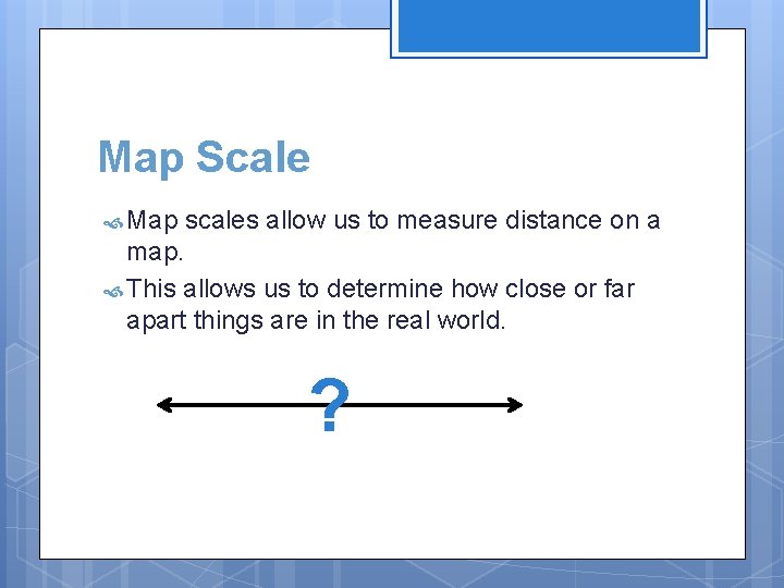 Map Scale Map scales allow us to measure distance on a map. This allows
