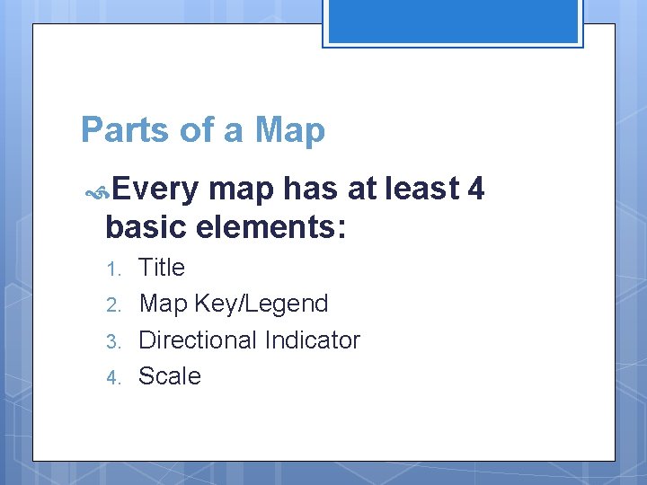 Parts of a Map Every map has at least 4 basic elements: 1. 2.
