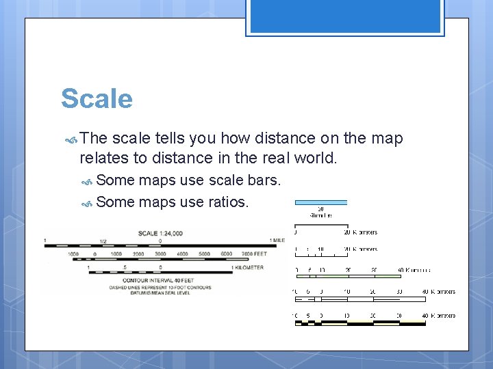 Scale The scale tells you how distance on the map relates to distance in