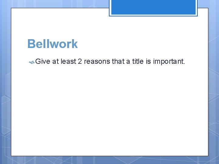 Bellwork Give at least 2 reasons that a title is important. 
