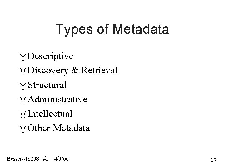 Types of Metadata Descriptive Discovery & Retrieval Structural Administrative Intellectual Other Metadata Besser--IS 208