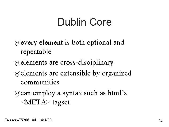 Dublin Core every element is both optional and repeatable elements are cross-disciplinary elements are