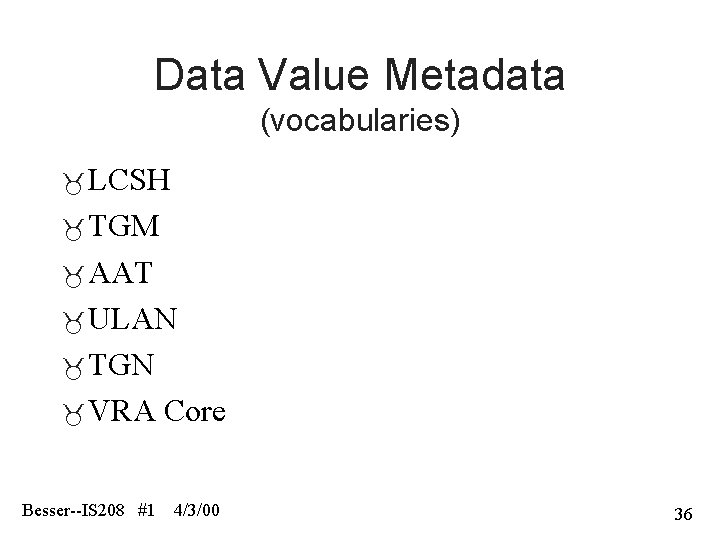 Data Value Metadata (vocabularies) LCSH TGM AAT ULAN TGN VRA Core Besser--IS 208 #1