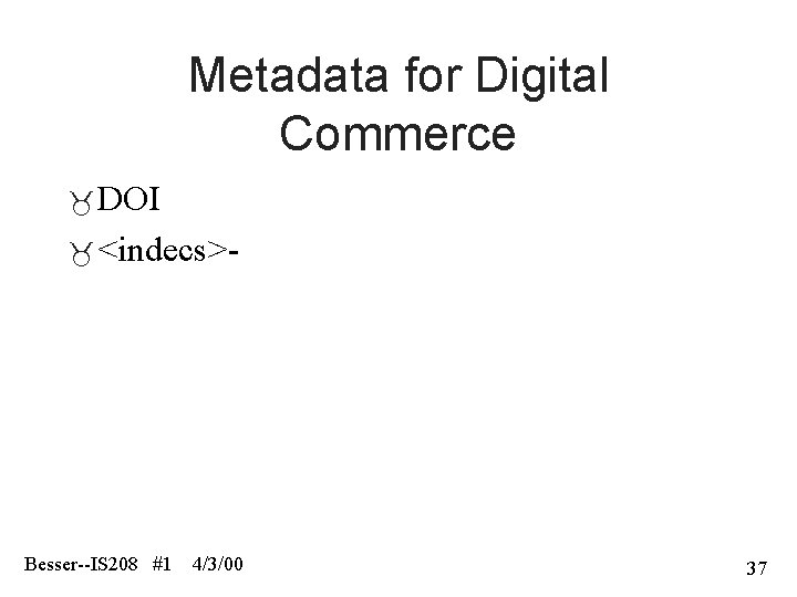 Metadata for Digital Commerce DOI <indecs>- Besser--IS 208 #1 4/3/00 37 