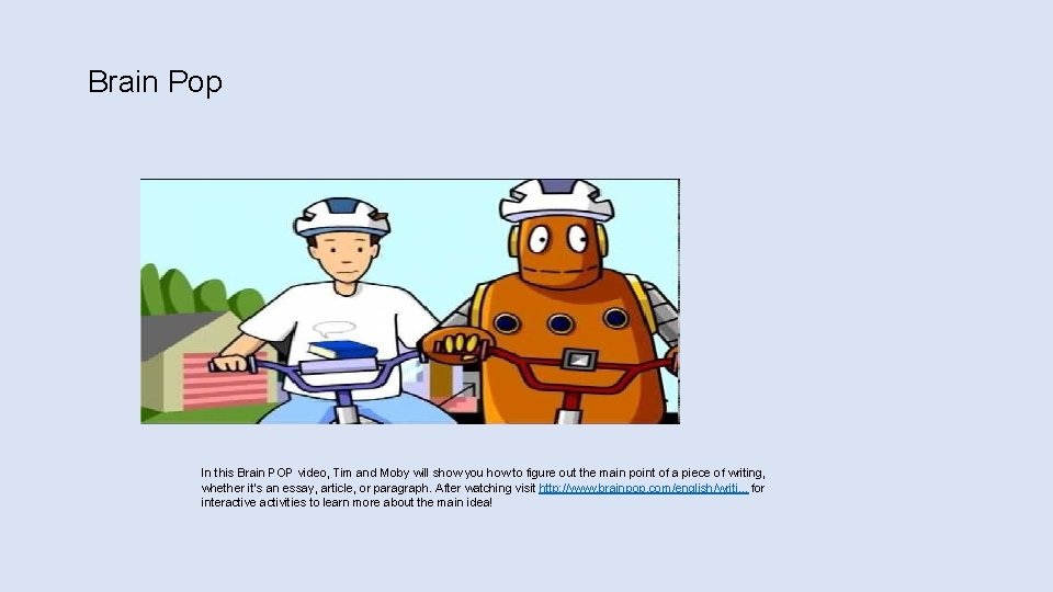 Brain Pop In this Brain POP video, Tim and Moby will show you how