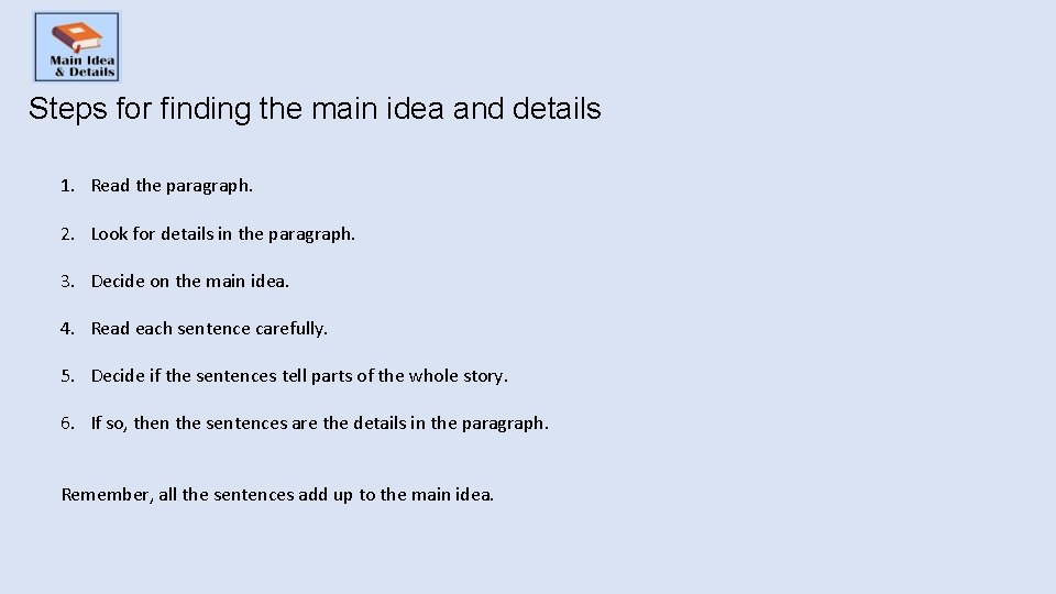Steps for finding the main idea and details 1. Read the paragraph. 2. Look