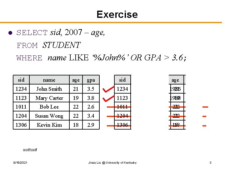 Exercise l SELECT sid, 2007 – age, FROM STUDENT WHERE name LIKE ‘%John%’ OR