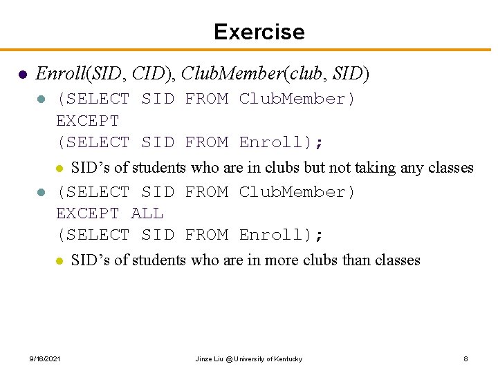Exercise l Enroll(SID, CID), Club. Member(club, SID) l (SELECT SID FROM Club. Member) EXCEPT
