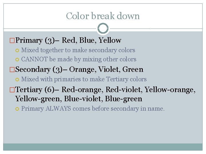 Color break down �Primary (3)– Red, Blue, Yellow Mixed together to make secondary colors
