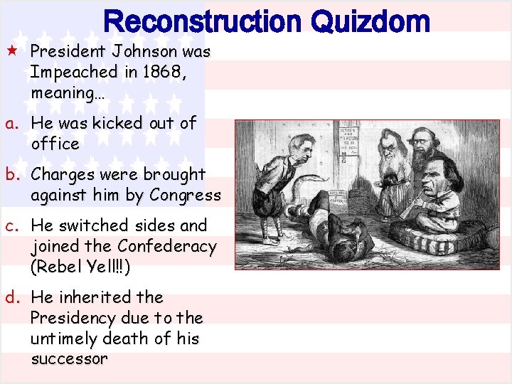 Reconstruction Quizdom « President Johnson was Impeached in 1868, meaning… a. He was kicked