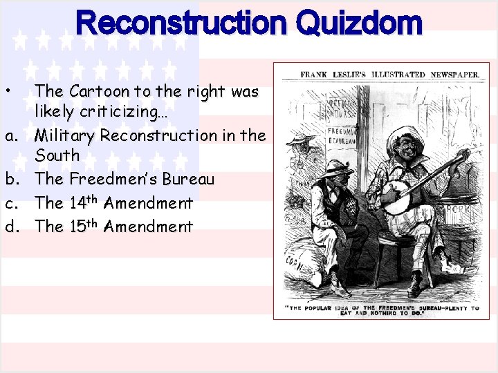 Reconstruction Quizdom • a. b. c. d. The Cartoon to the right was likely