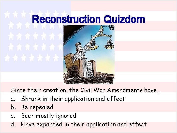 Reconstruction Quizdom Since their creation, the Civil War Amendments have… a. Shrunk in their
