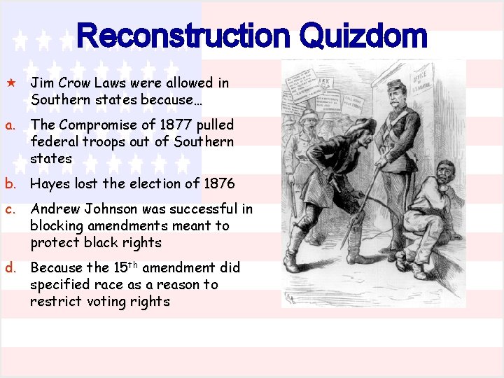 Reconstruction Quizdom « Jim Crow Laws were allowed in Southern states because… a. The