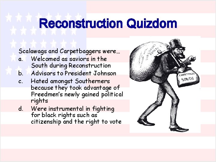 Reconstruction Quizdom Scalawags and Carpetbaggers were… a. Welcomed as saviors in the South during