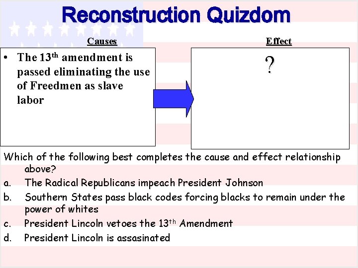 Reconstruction Quizdom Causes • The 13 th amendment is passed eliminating the use of