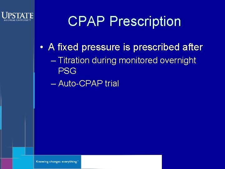 CPAP Prescription • A fixed pressure is prescribed after – Titration during monitored overnight