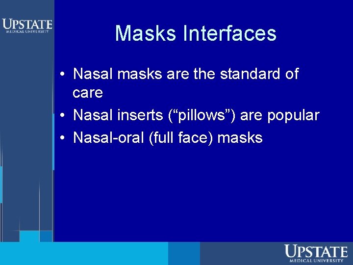 Masks Interfaces • Nasal masks are the standard of care • Nasal inserts (“pillows”)