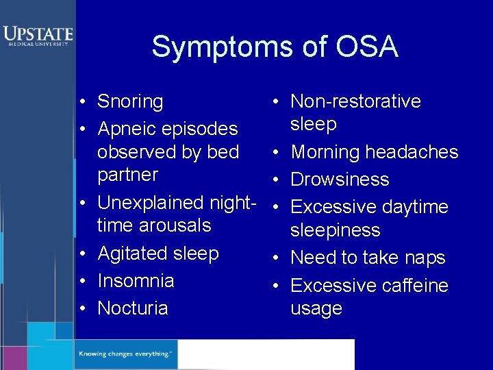 Symptoms of OSA • Snoring • Apneic episodes observed by bed partner • Unexplained