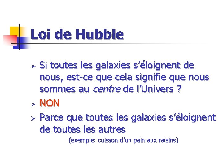 Loi de Hubble Ø Ø Ø Si toutes les galaxies s’éloignent de nous, est-ce