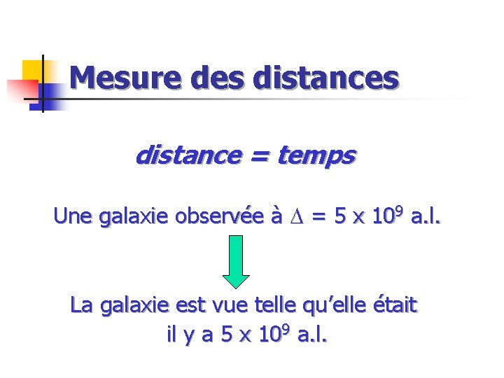 Mesure des distance = temps Une galaxie observée à D = 5 x 109