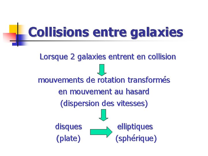 Collisions entre galaxies Lorsque 2 galaxies entrent en collision mouvements de rotation transformés en